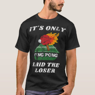 T-shirt Amusant c'est seulement Ping Pong dit The Loser Ta