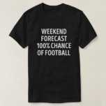 T-shirt Amusant de football de fin de semaine de prévision<br><div class="desc">Le Week-End Prévoit 100% De Chance De Football. Ce jeu de jeu amusant est le meilleur cadeau pour les amateurs de football à Noël,  ou anniversaire.</div>