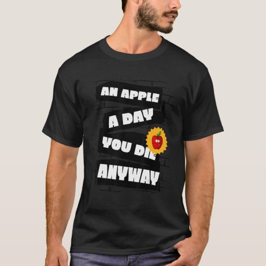 T-shirt An Apple a Day, You die anyway Funny (Devant)