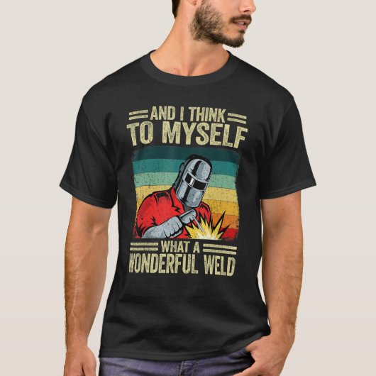 T-shirt And I Think To Myself What A Wonderful Weld Weldin (Devant)