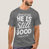 T-shirt And If Not He Is Still Good Christian Men Women (Devant)