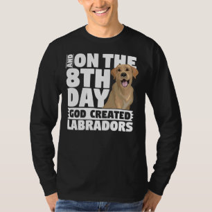 T-shirt And On The 8th Day God Created Labradors Dog