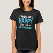 T-shirt Anesthesiology Wake Up Happy Sleep With An Anesthe (Devant)