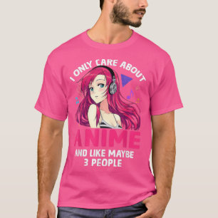 T-shirt Anime Girl I Only Care About Anime And Like Maybe