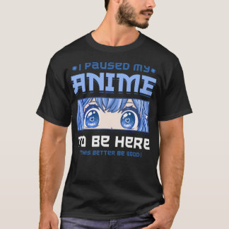 T-shirt Anime J'Ai Suspendu Mon Anime Pour Être Ici