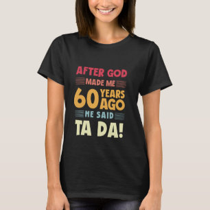 T-shirt Anniversaire drôle 60ème après Dieu m'a fait Ta Da