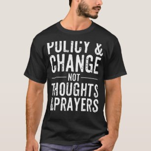 T-shirt Anti Gun Policy & Change Not Thoughts & Prayers We