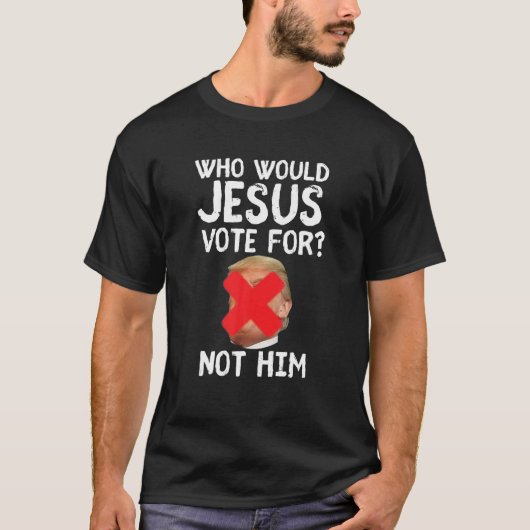 T-shirt Anti Trump Qui Voudrait Que Jésus Vote Pour T Shir (Devant)