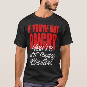 T-shirt Anti Trump Si vous n'êtes pas en colère, vous ne p