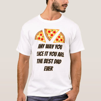 T-shirt Any way you slice it you are best dad ever pizza 