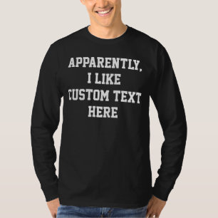 T-shirt Apparemment, j'aime votre texte personnalisé ici