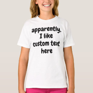 T-shirt Apparemment, j'aime votre texte personnalisé ici