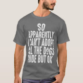 T-shirt Apparemment, je ne peux pas adopter tous les chien (Devant)