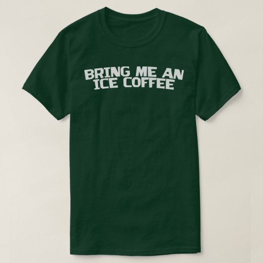 T-shirt Apporte Me An Iced Coffee (Design devant)