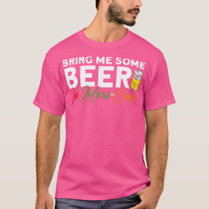 T-shirt Apportez-Moi De La Bière Dans MexiCans Mexicain Ci