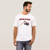 T-shirt Apportez-moi la hache ! ! ! (Devant entier)
