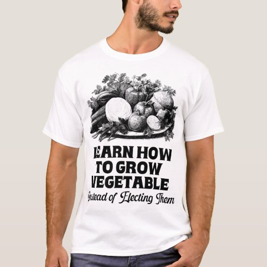 T-shirt Apprenez À Cultiver Des Légumes Au Lieu De Choisir (Devant)