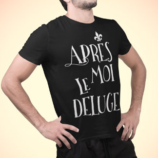 T-shirt Après moi l'inondation - Apres Moi Le Deluge