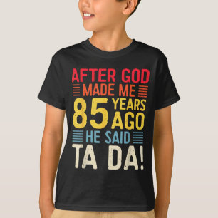 T-shirt Après que Dieu m'ait fait il y a 85 ans Il a dit T