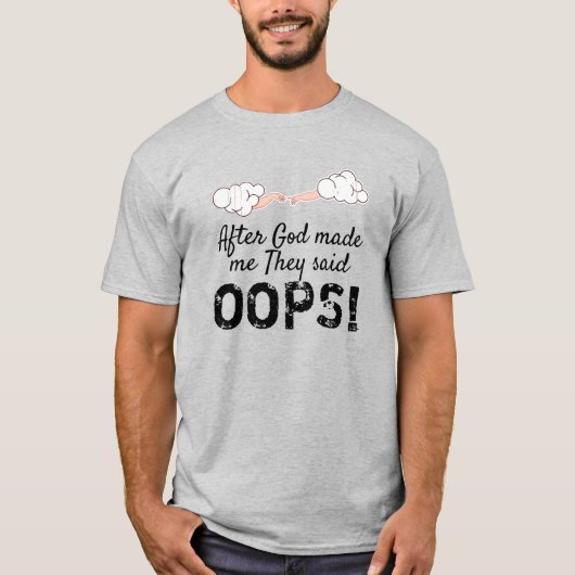T-shirt Après Que Dieu M'Ait Fait, Ils Ont Dit "OOPS !" (Devant)