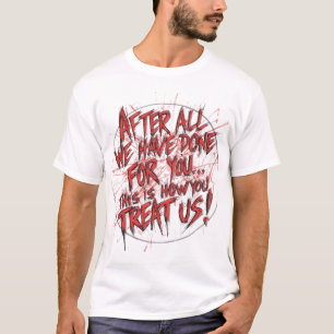 T-shirt Après tout ce que nous avons fait pour vous...
