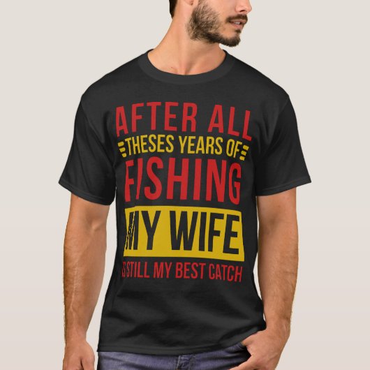 T-shirt Après Toutes Ces Années De Pêche Ma Femme Est Touj (Devant)