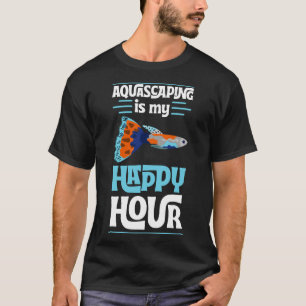 T-shirt Aquascaping Est Mon Happy Hour Relaxant Fish Tank 