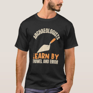 T-shirt Archéologues Apprendre Par Trowel Et Erreur Archae