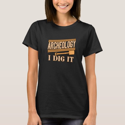 T-shirt Archeology I Dig It for Archaelogists Students Tea (Devant)