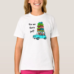 T-shirt Are we there yet?