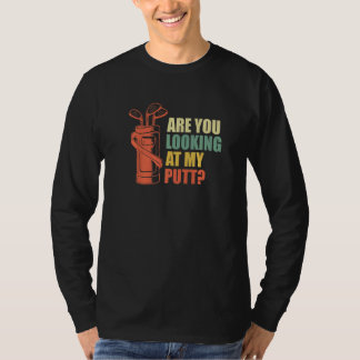 T-shirt Are You Looking At My Putt Golf Golfer Golfer