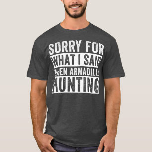 T-shirt Armadillo Hunter Désolé Pour Ce Que J'Ai Dit Armad