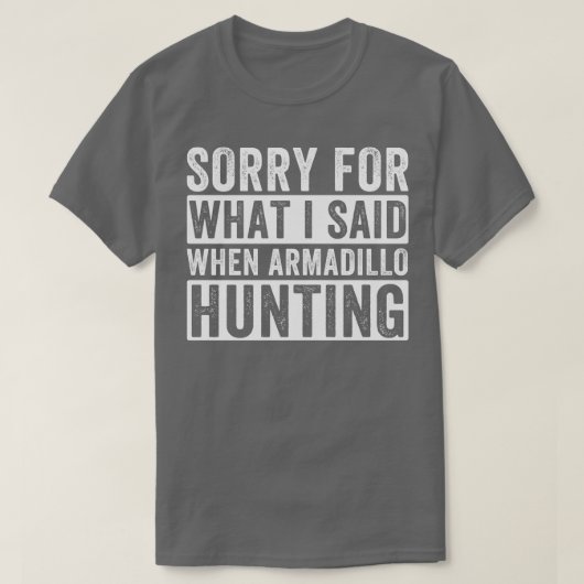 T-shirt Armadillo Hunter Désolé Pour Ce Que J'Ai Dit Armad (Design devant)