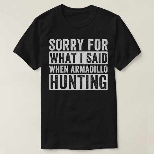 T-shirt Armadillo Hunter Désolé Pour Ce Que J'Ai Dit Armad (Design devant)