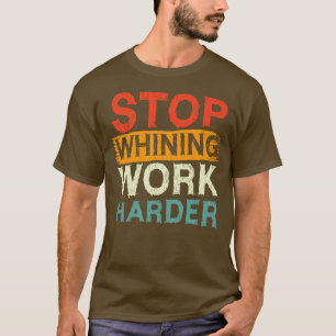 T-shirt Arrêter de pleurer travailler plus dur Citation mo