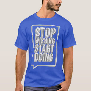 T-shirt Arrêter de souhaiter commencer à faire un devis mo