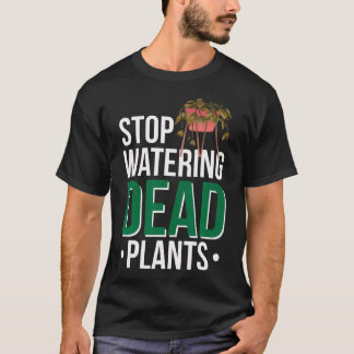 T-shirt Arrêtez d'Arroser les Plantes Mortes