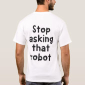 T-shirt Arrêtez de demander à ce robot (Dos)