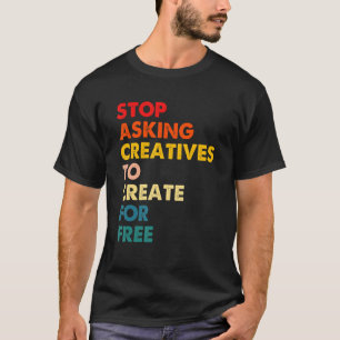 T-shirt Arrêtez De Demander Aux Créatifs De Créer Gratuite
