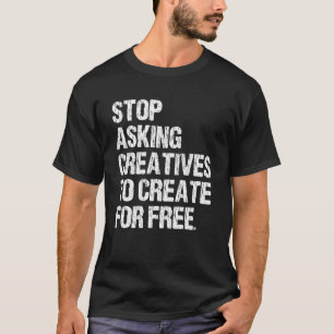 T-shirt Arrêtez De Demander Aux Créatifs De Créer Gratuite