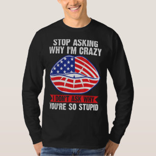 T-shirt Arrêtez de demander pourquoi je suis fou 4 juillet