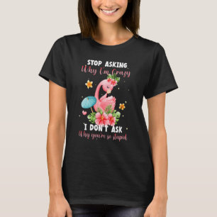 T-shirt Arrêtez de demander pourquoi je suis fou Je ne dem
