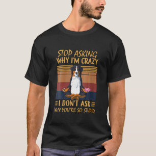 T-shirt Arrêtez de demander pourquoi je suis fou Vous êtes