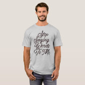 T-shirt Arrêtez De Me Dire Des Mots (Devant entier)