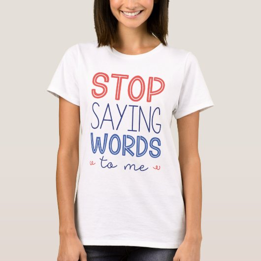 T-shirt Arrêtez De Me Dire Des Mots (Devant)
