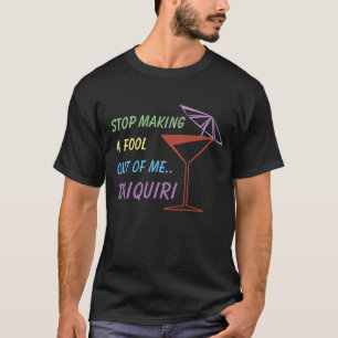 T-shirt Arrêtez de me ridiculiser Daiquiri