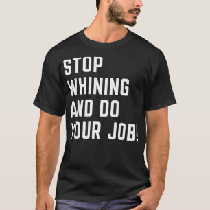 T-shirt Arrêtez de pleurer et faites votre travail