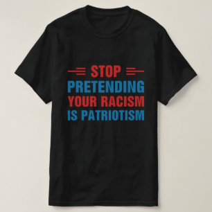 T-shirt Arrêtez de prétendre que votre racisme est du patr