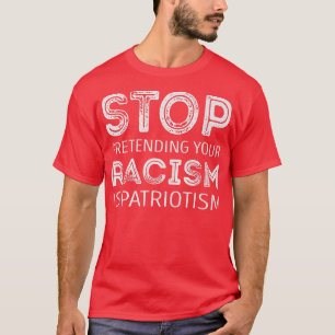 T-shirt Arrêtez de prétendre que votre racisme est du patr