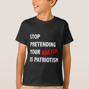 T-shirt Arrêtez de prétendre que votre racisme est patriot